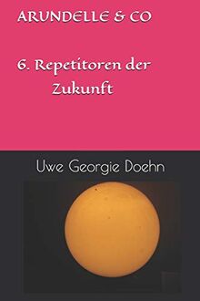 ARUNDELLE & CO 6. Repetitoren der Zukunft (Arundel Saga, Band 6)