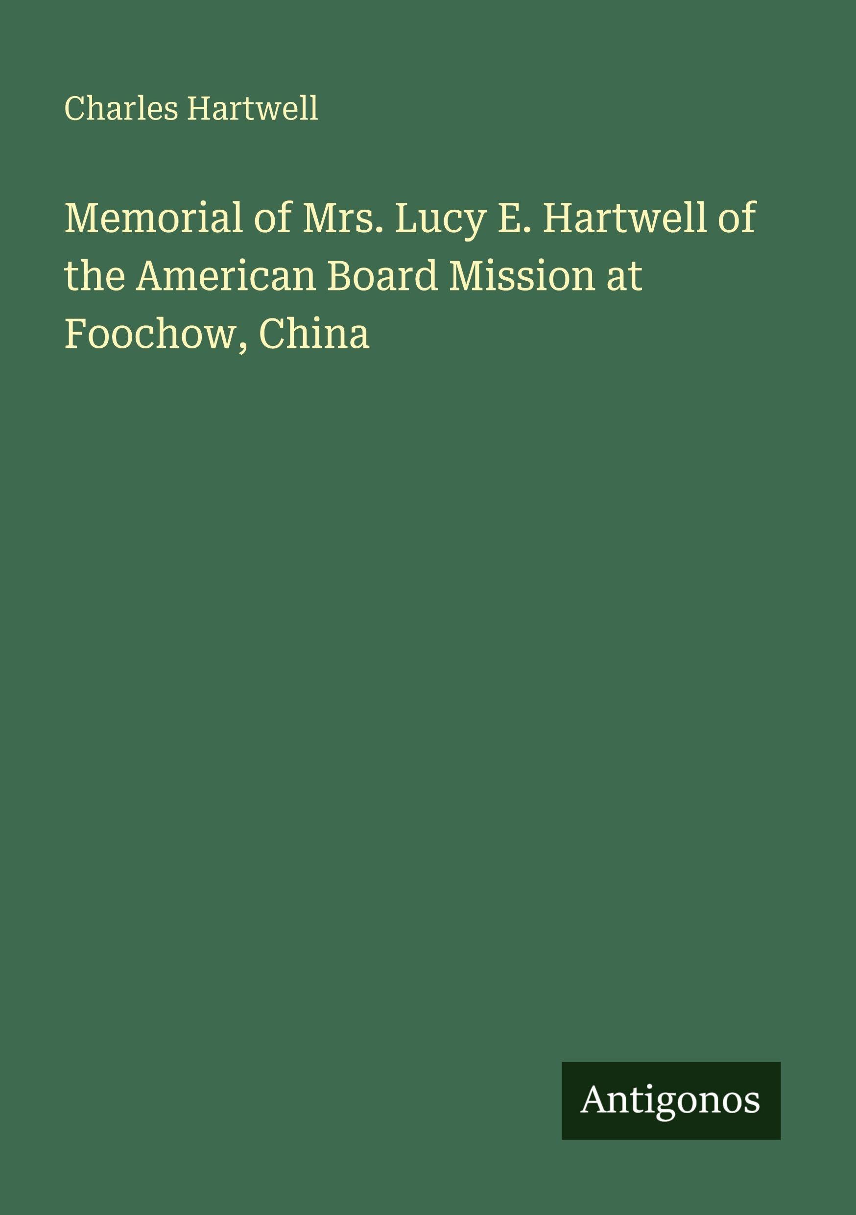 Memorial of Mrs. Lucy E. Hartwell of the American Board Mission at Foochow, China