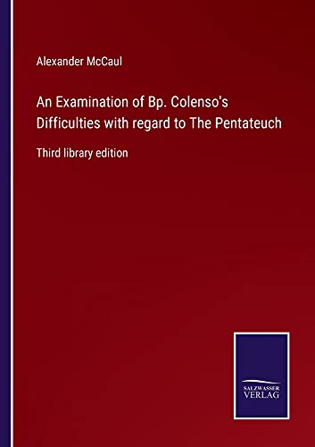 An Examination of Bp. Colenso's Difficulties with regard to The Pentateuch: Third library edition
