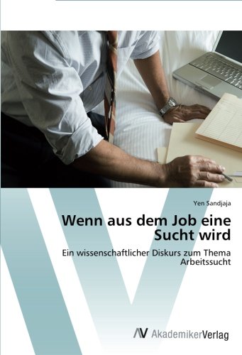 Wenn aus dem Job eine Sucht wird: Ein wissenschaftlicher Diskurs zum Thema Arbeitssucht