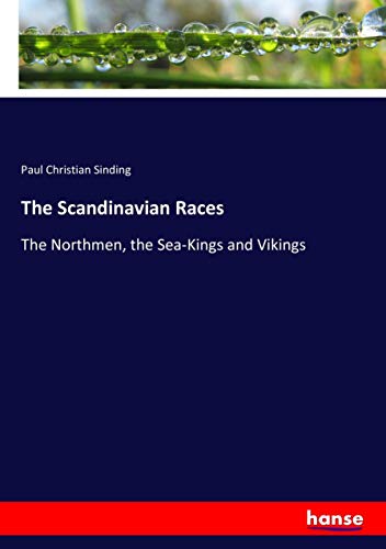 The Scandinavian Races: The Northmen, the Sea-Kings and Vikings