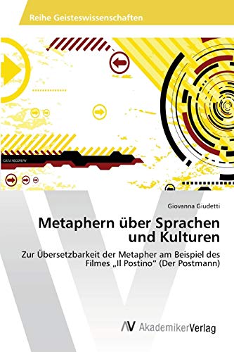 Metaphern über Sprachen und Kulturen: Zur Übersetzbarkeit der Metapher am Beispiel des Filmes „Il Postino“ (Der Postmann)