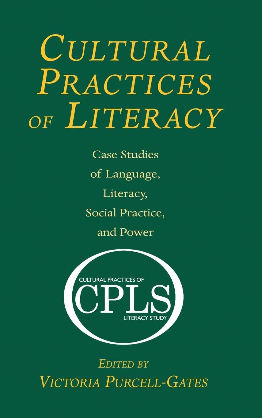 Cultural Practices of Literacy: Case Studies of Language, Literacy, Social Practice, and Power