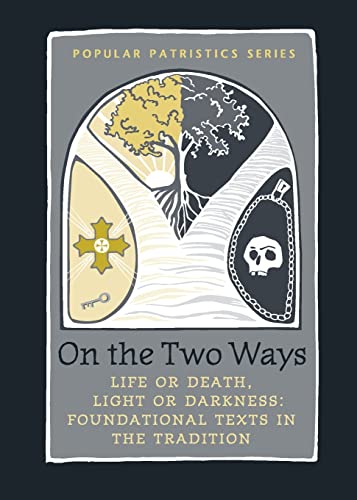 Alistair Stewart On The Two Ways, Life Or Death, Light Or Darkness, Foundational Texts In The Tradition (St. Vladimir's Seminary Press's Popular Patristics Series,