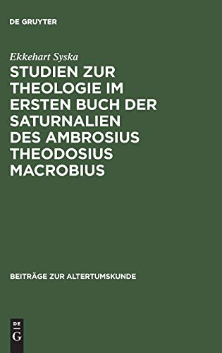 Studien zur Theologie im ersten Buch der Saturnalien des Ambrosius Theodosius Macrobius (Beiträge zur Altertumskunde, 44, Band 44)