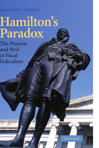 Hamilton's Paradox: The Promise and Peril of Fiscal Federalism (Cambridge Studies in Comparative Politics)