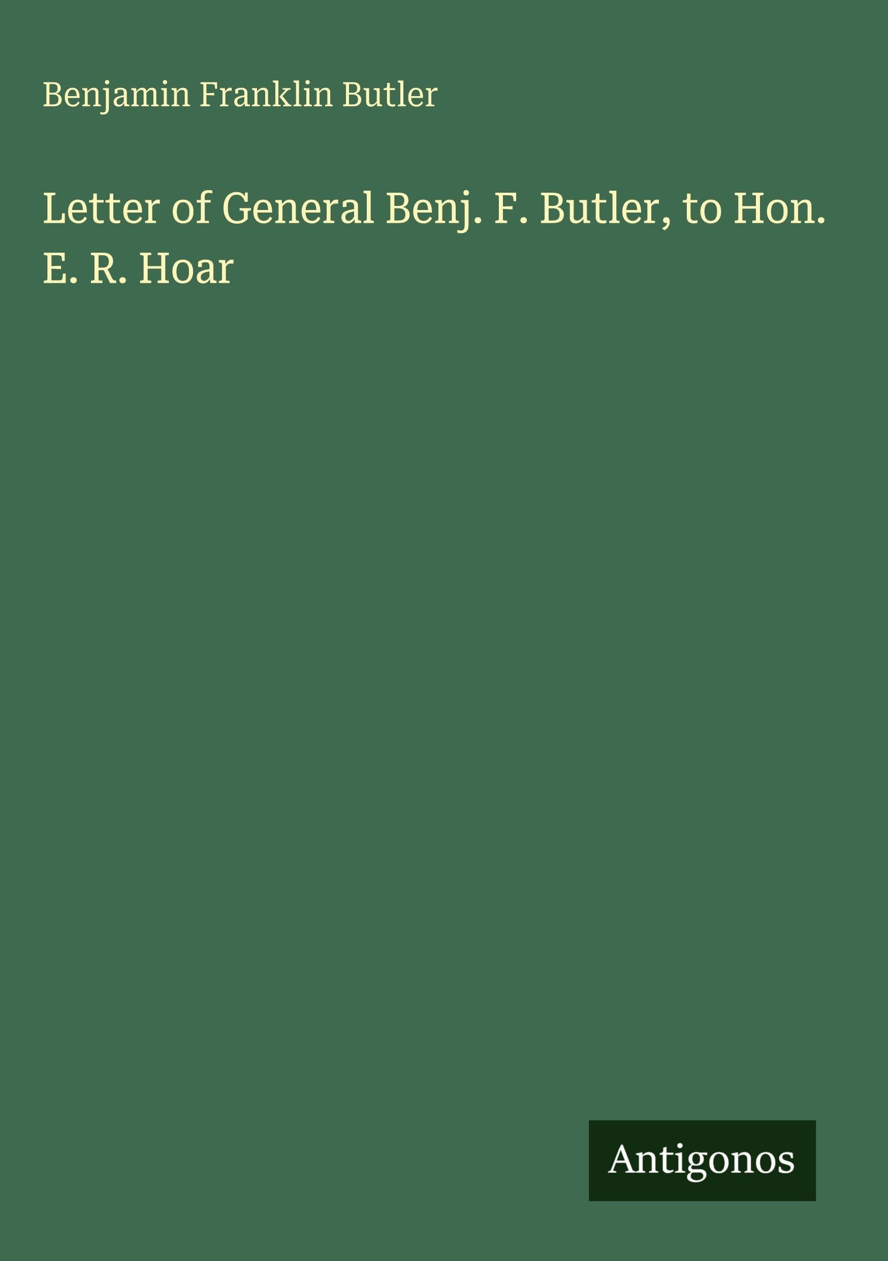 Letter of General Benj. F. Butler, to Hon. E. R. Hoar