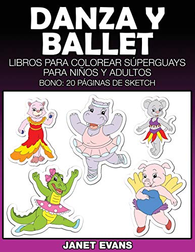 Danza Y Ballet: Libros Para Colorear Súperguays Para Niños y Adultos (Bono: 20 Páginas de Sketch): Libros Para Colorear Superguays Para Ninos y Adultos (Bono: 20 Paginas de Sketch)