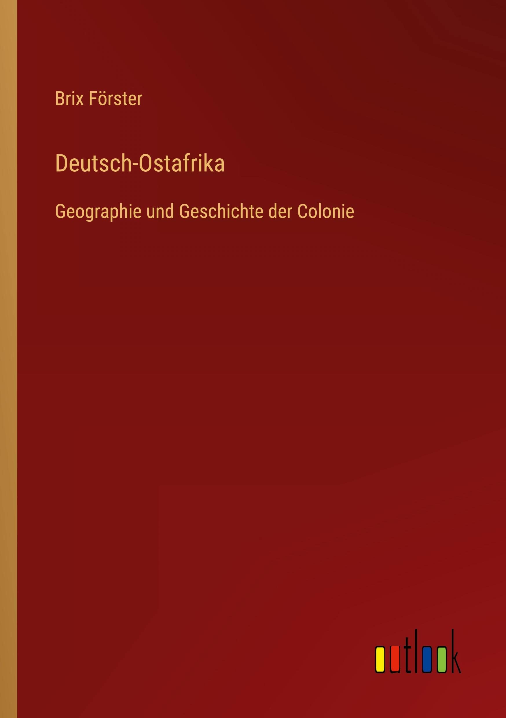 Deutsch-Ostafrika: Geographie und Geschichte der Colonie