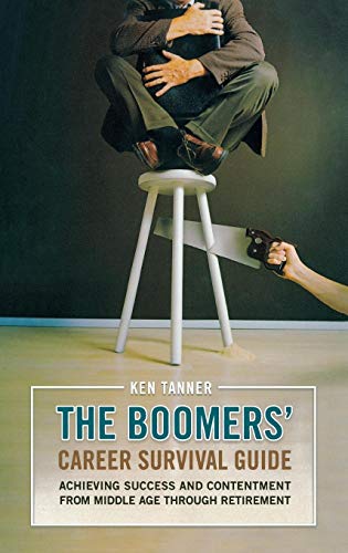 The Boomers' Career Survival Guide: Achieving Success and Contentment from Middle Age through Retirement