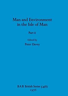 Man and Environment in the Isle of Man, Part ii (BAR British)