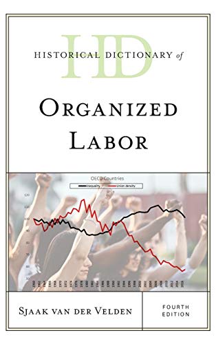 Historical Dictionary of Organized Labor, Fourth Edition (Historical Dictionaries of Religions, Philosophies, and Movements Series)