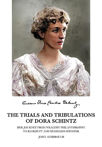 The Trials and Tribulations of Dora Schintz: Her journey from wealthy philanthropist to bankrupt and homeless spinster