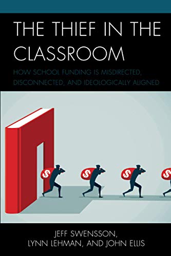 The Thief in the Classroom: How School Funding Is Misdirected, Disconnected, and Ideologically Aligned