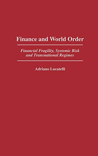 Finance and World Order: Financial Fragility, Systemic Risk, and Transnational Regimes (Contributions in Economics & Economic History)