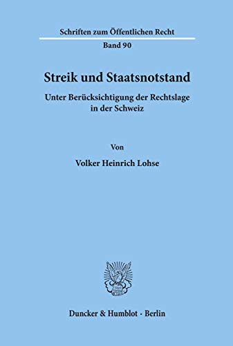 Streik und Staatsnotstand unter Berücksichtigung der Rechtslage in der Schweiz.: Dissertationsschrift (Schriften Zum Offentlichen Recht, 90)