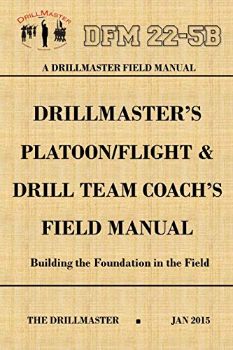 DrillMaster's Platoon/Flight & Drill Team Coach's Field Manual