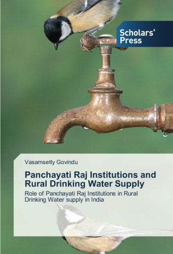 Panchayati Raj Institutions and Rural Drinking Water Supply: Role of Panchayati Raj Institutions in Rural Drinking Water supply in India
