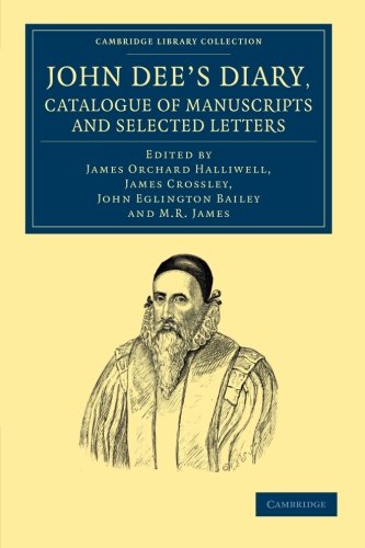 John Dee's Diary, Catalogue of Manuscripts and Selected Letters (Cambridge Library Collection - British and Irish History, 15th & 16th Centuries)