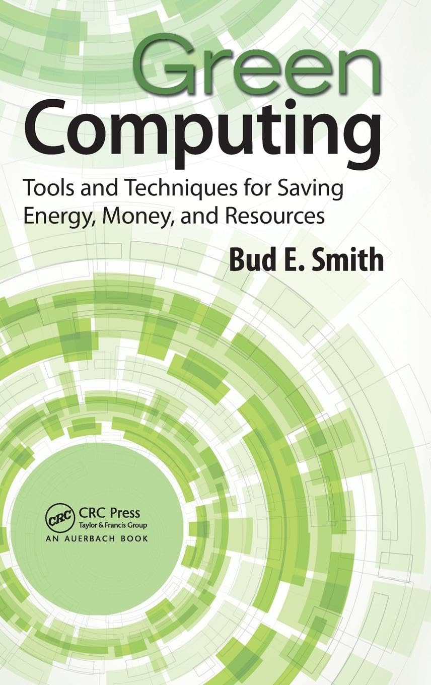 Green Computing: Tools and Techniques for Saving Energy, Money, and Resources