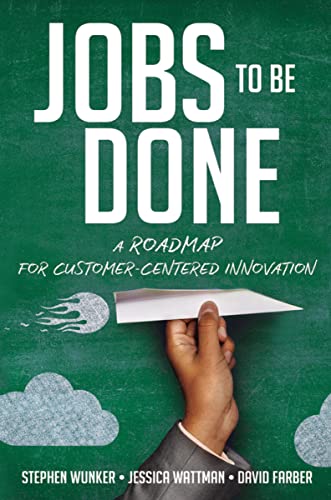 David Farber Jobs To Be Done, A Roadmap For Customer-Centered Innovation