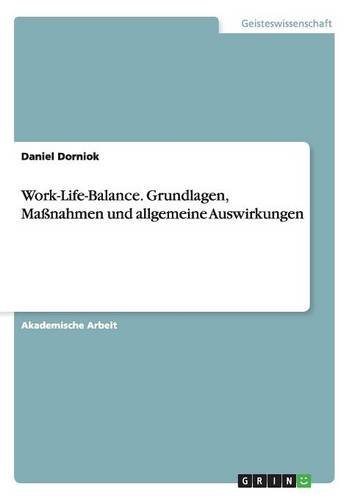 Work-Life-Balance. Grundlagen, Maßnahmen und allgemeine Auswirkungen
