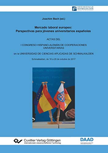 Mercado laboral europeo: Perspectivas para jóvenes universitarios españoles: Actas del i congreso hispano-alemán de cooperaciones universitarias en la universidad de Ciencias Aplicadas de Schmalkalden
