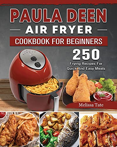 Paula Deen Air Fryer Cookbook For Beginners: 250 Frying Recipes For Quick And Easy Meals