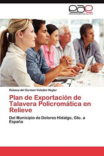 Plan de Exportación de Talavera Policromática en Relieve: Del Municipio de Dolores Hidalgo, Gto. a España