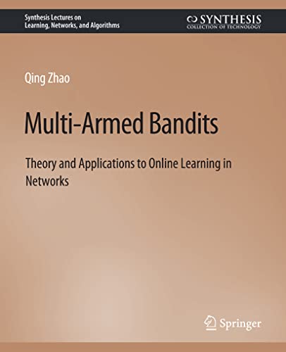 Multi-Armed Bandits: Theory and Applications to Online Learning in Networks (Synthesis Lectures on Learning, Networks, and Algorithms)