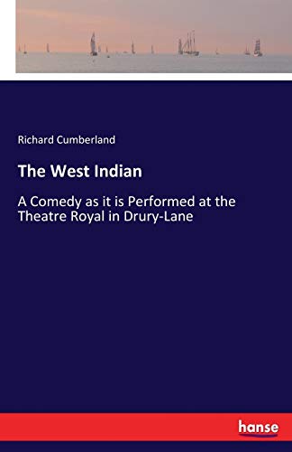 The West Indian: A Comedy as it is Performed at the Theatre Royal in Drury-Lane