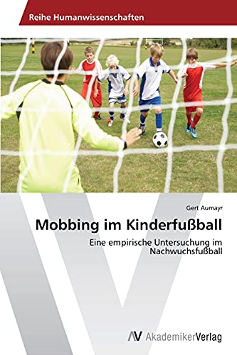 Mobbing im Kinderfußball: Eine empirische Untersuchung im Nachwuchsfußball