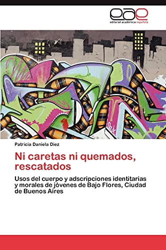 Ni caretas ni quemados, rescatados: Usos del cuerpo y adscripciones identitarias y morales de jóvenes de Bajo Flores, Ciudad de Buenos Aires