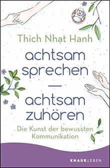 achtsam sprechen - achtsam zuhören: Die Kunst der bewussten Kommunikation