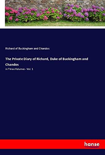 The Private Diary of Richard, Duke of Buckingham and Chandos: in Three Volumes - Vol. 1