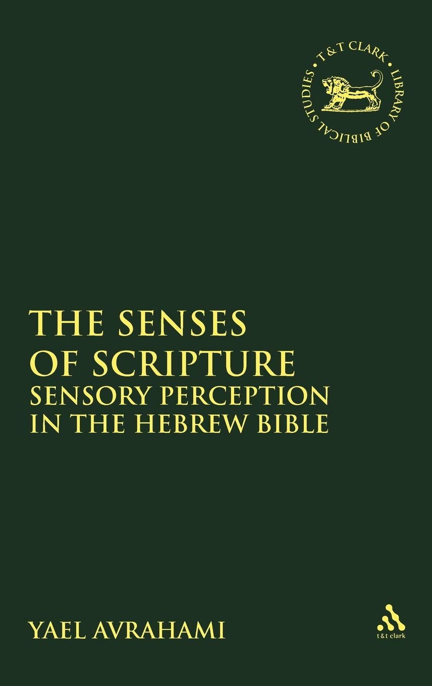 The Senses of Scripture: Sensory Perception in the Hebrew Bible (The Library of Hebrew Bible/Old Testament Studies)