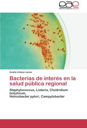 Bacterias de interés en la salud pública regional: Staphylococcus, Listeria, Clostridium botulinum, Helicobacter pylori, Campylobacter