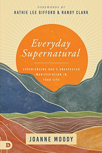 Everyday Supernatural: Experiencing God's Unexpected Manifestation in Your Life