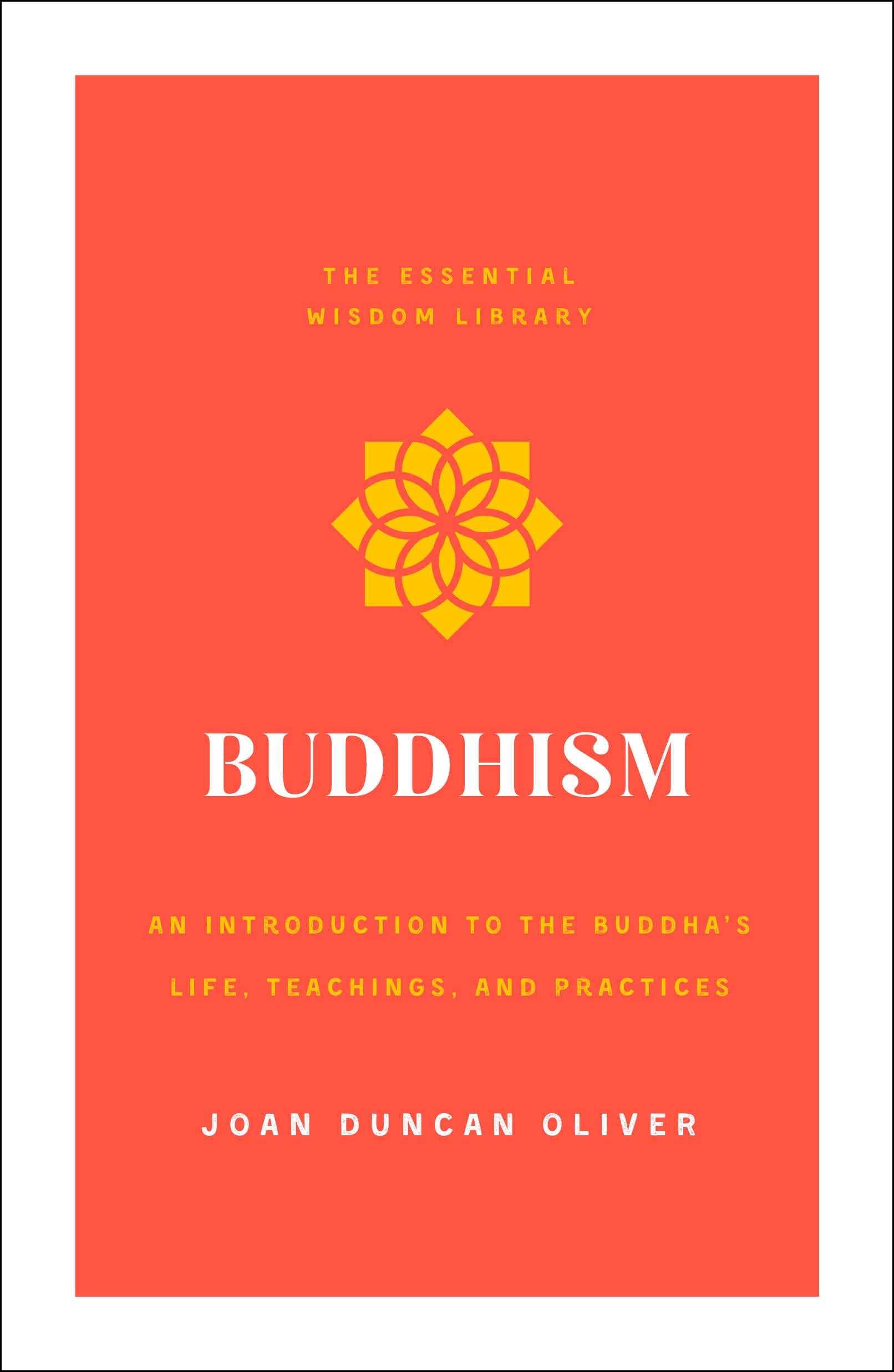 Buddhism: An Introduction to the Buddha's Life, Teachings, and Practices (The Essential Wisdom Library)