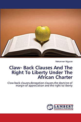 Claw- Back Clauses And The Right To Liberty Under The African Charter: Claw-back clauses,derogation clauses,the doctrine of margin of appreciation and the right to liberty