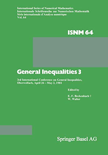 General Inequalities 3: 3rd International Conference on General Inequalities, Oberwolfach, April 26 - May 2, 1981 (International Series of Numerical ... Series of Numerical Mathematics, 64, Band 64)