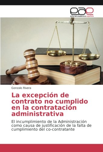 La excepción de contrato no cumplido en la contratación administrativa: El incumplimiento de la Administración como causa de justificación de la falta de cumplimiento del co-contratante