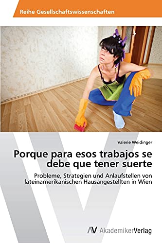 Porque para esos trabajos se debe que tener suerte: Probleme, Strategien und Anlaufstellen von lateinamerikanischen Hausangestellten in Wien