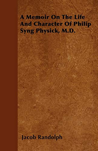 A Memoir On The Life And Character Of Philip Syng Physick, M.D.