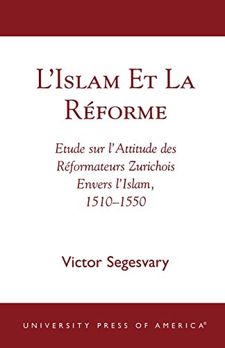 L'Islam et la Rzforme: Etude sur l'Attitude des Rzformateurs Zurichois Envers l'Islam, 1510-1550
