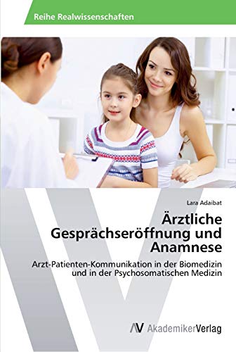 Ärztliche Gesprächseröffnung und Anamnese: Arzt-Patienten-Kommunikation in der Biomedizin und in der Psychosomatischen Medizin