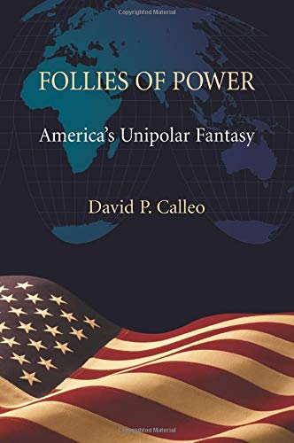 Follies of Power: America's Unipolar Fantasy