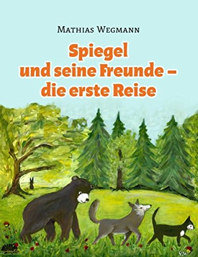 Spiegel und seine Freunde - die erste Reise: Eine fantastische Geschichte für Kinder