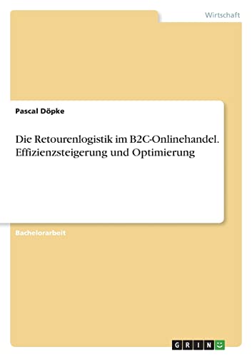 Die Retourenlogistik im B2C-Onlinehandel. Effizienzsteigerung und Optimierung