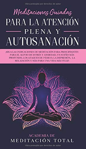 Meditaciones Guiadas Para La Atención Plena y Autosanación: ¡Siga las indicaciones de meditación para principiantes para el alivio de estrés y ... la relajación y más para una vida más feli
